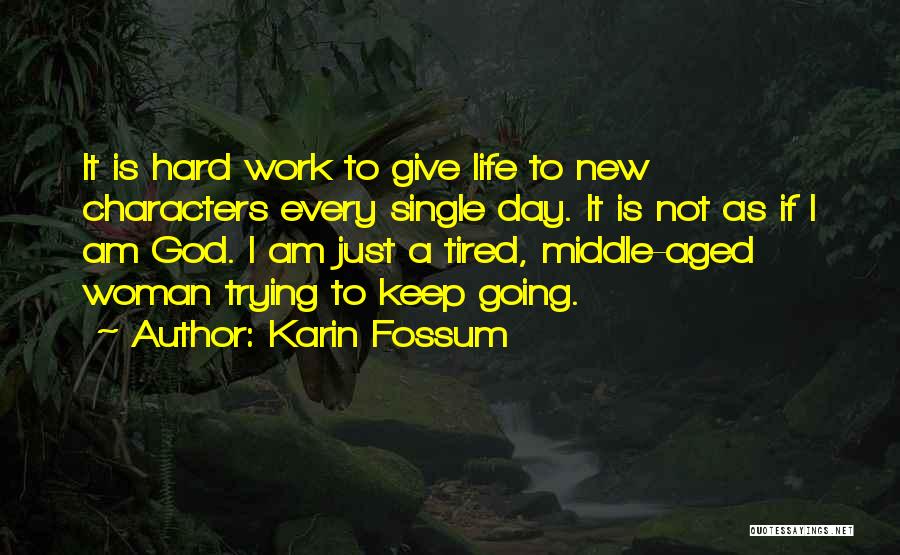 Karin Fossum Quotes: It Is Hard Work To Give Life To New Characters Every Single Day. It Is Not As If I Am