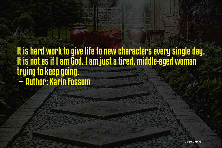 Karin Fossum Quotes: It Is Hard Work To Give Life To New Characters Every Single Day. It Is Not As If I Am