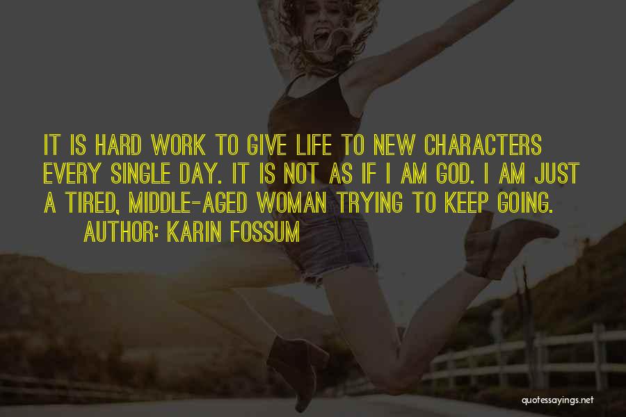 Karin Fossum Quotes: It Is Hard Work To Give Life To New Characters Every Single Day. It Is Not As If I Am