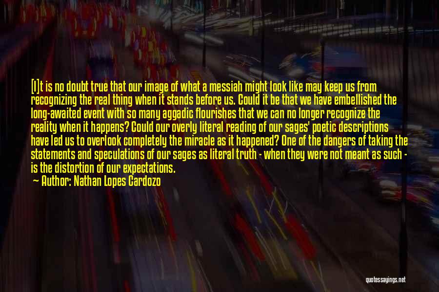 Nathan Lopes Cardozo Quotes: [i]t Is No Doubt True That Our Image Of What A Messiah Might Look Like May Keep Us From Recognizing