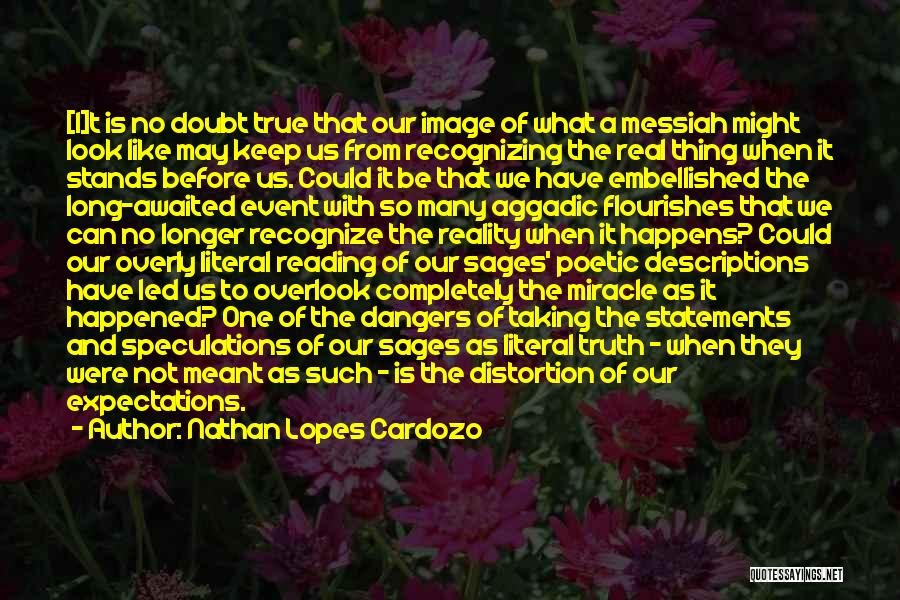 Nathan Lopes Cardozo Quotes: [i]t Is No Doubt True That Our Image Of What A Messiah Might Look Like May Keep Us From Recognizing