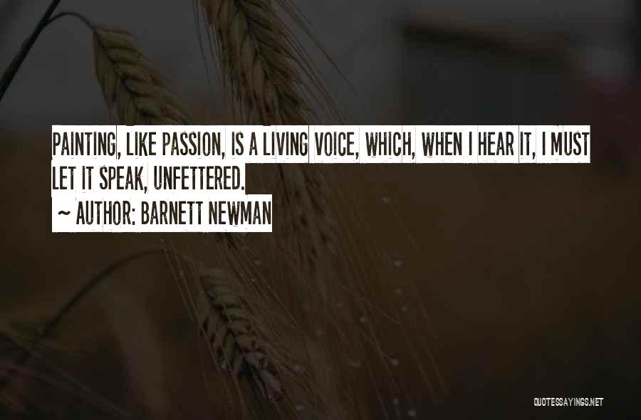 Barnett Newman Quotes: Painting, Like Passion, Is A Living Voice, Which, When I Hear It, I Must Let It Speak, Unfettered.