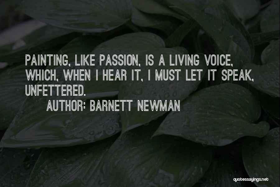 Barnett Newman Quotes: Painting, Like Passion, Is A Living Voice, Which, When I Hear It, I Must Let It Speak, Unfettered.