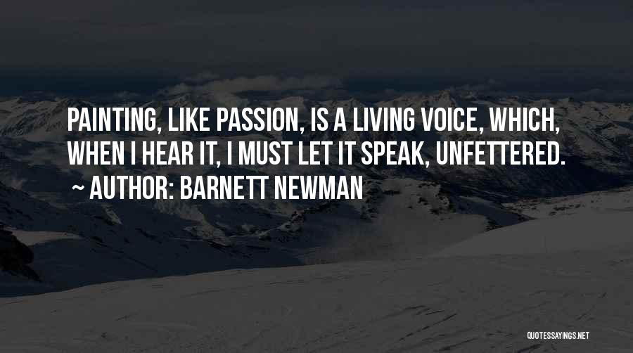 Barnett Newman Quotes: Painting, Like Passion, Is A Living Voice, Which, When I Hear It, I Must Let It Speak, Unfettered.