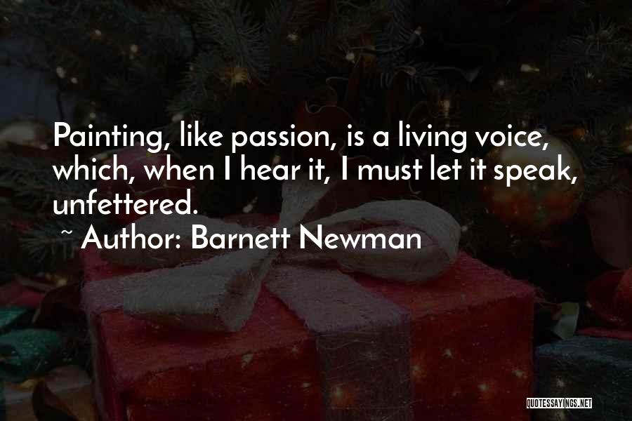 Barnett Newman Quotes: Painting, Like Passion, Is A Living Voice, Which, When I Hear It, I Must Let It Speak, Unfettered.
