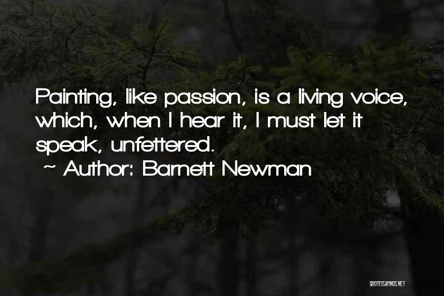 Barnett Newman Quotes: Painting, Like Passion, Is A Living Voice, Which, When I Hear It, I Must Let It Speak, Unfettered.