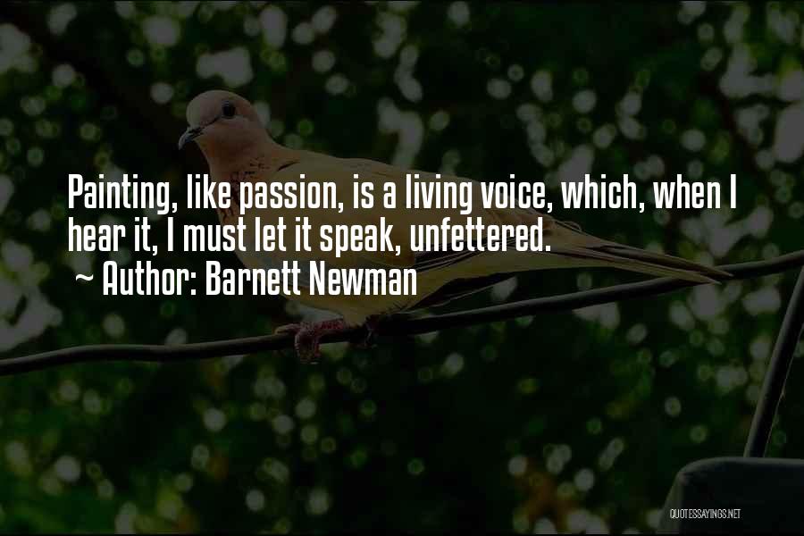 Barnett Newman Quotes: Painting, Like Passion, Is A Living Voice, Which, When I Hear It, I Must Let It Speak, Unfettered.