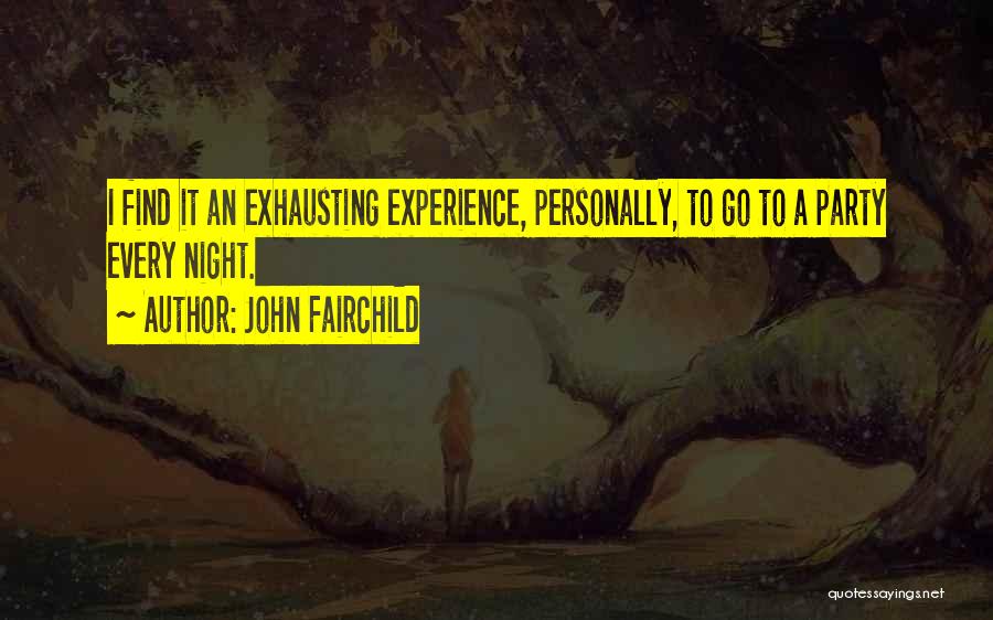 John Fairchild Quotes: I Find It An Exhausting Experience, Personally, To Go To A Party Every Night.