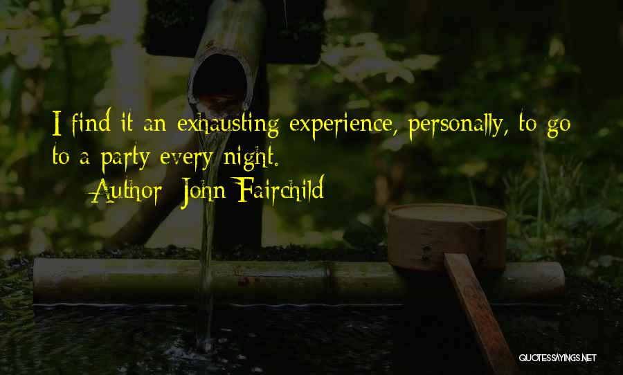 John Fairchild Quotes: I Find It An Exhausting Experience, Personally, To Go To A Party Every Night.