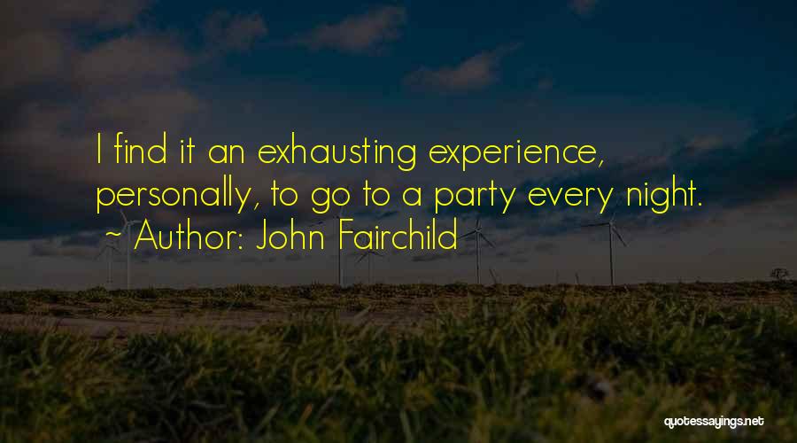 John Fairchild Quotes: I Find It An Exhausting Experience, Personally, To Go To A Party Every Night.