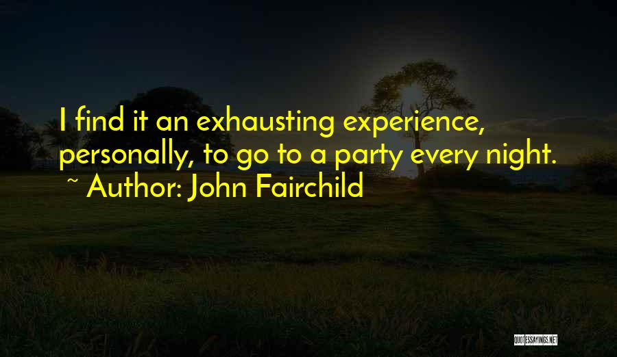 John Fairchild Quotes: I Find It An Exhausting Experience, Personally, To Go To A Party Every Night.