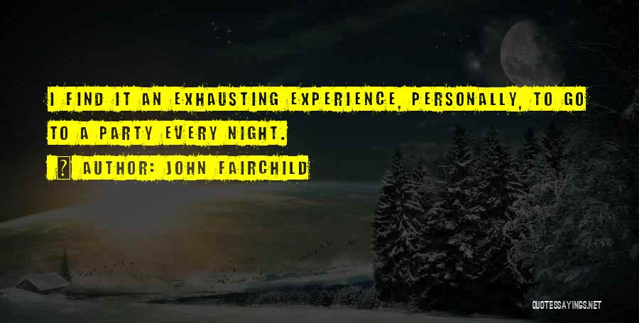 John Fairchild Quotes: I Find It An Exhausting Experience, Personally, To Go To A Party Every Night.