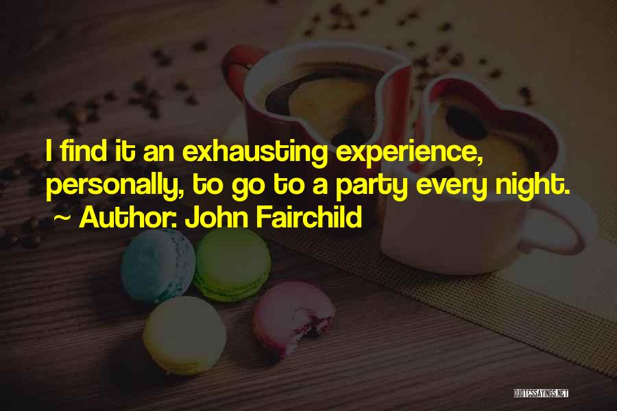 John Fairchild Quotes: I Find It An Exhausting Experience, Personally, To Go To A Party Every Night.