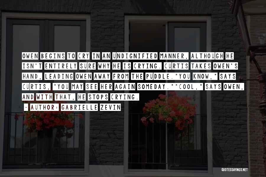 Gabrielle Zevin Quotes: Owen Begins To Cry In An Undignified Manner, Although He Isn't Entirely Sure Why He Is Crying. Curtis Takes Owen's