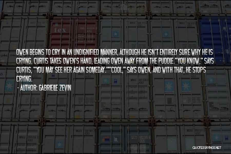 Gabrielle Zevin Quotes: Owen Begins To Cry In An Undignified Manner, Although He Isn't Entirely Sure Why He Is Crying. Curtis Takes Owen's