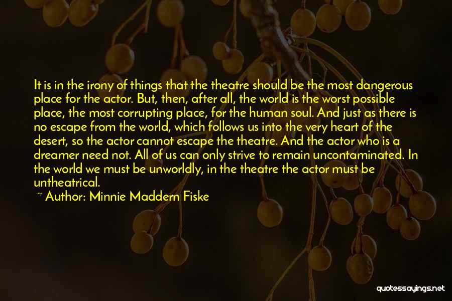 Minnie Maddern Fiske Quotes: It Is In The Irony Of Things That The Theatre Should Be The Most Dangerous Place For The Actor. But,