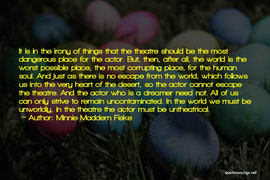 Minnie Maddern Fiske Quotes: It Is In The Irony Of Things That The Theatre Should Be The Most Dangerous Place For The Actor. But,