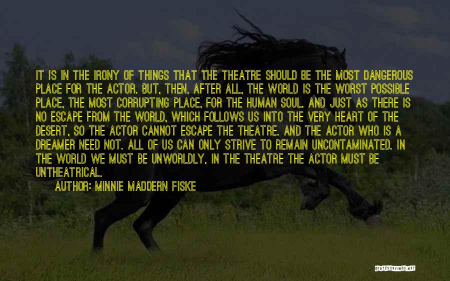 Minnie Maddern Fiske Quotes: It Is In The Irony Of Things That The Theatre Should Be The Most Dangerous Place For The Actor. But,