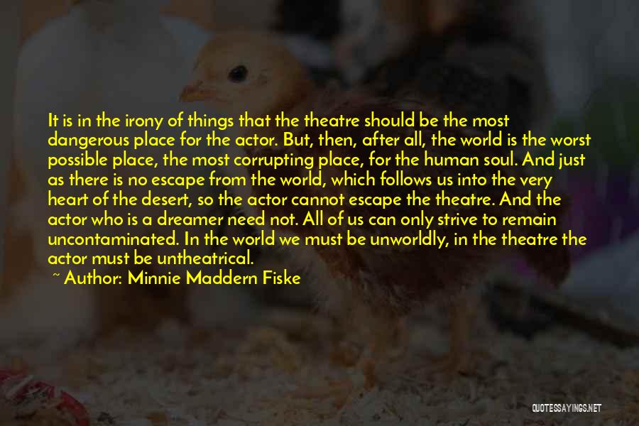 Minnie Maddern Fiske Quotes: It Is In The Irony Of Things That The Theatre Should Be The Most Dangerous Place For The Actor. But,