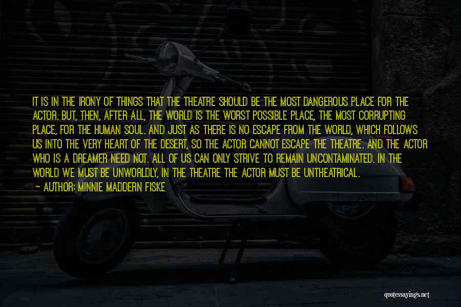 Minnie Maddern Fiske Quotes: It Is In The Irony Of Things That The Theatre Should Be The Most Dangerous Place For The Actor. But,