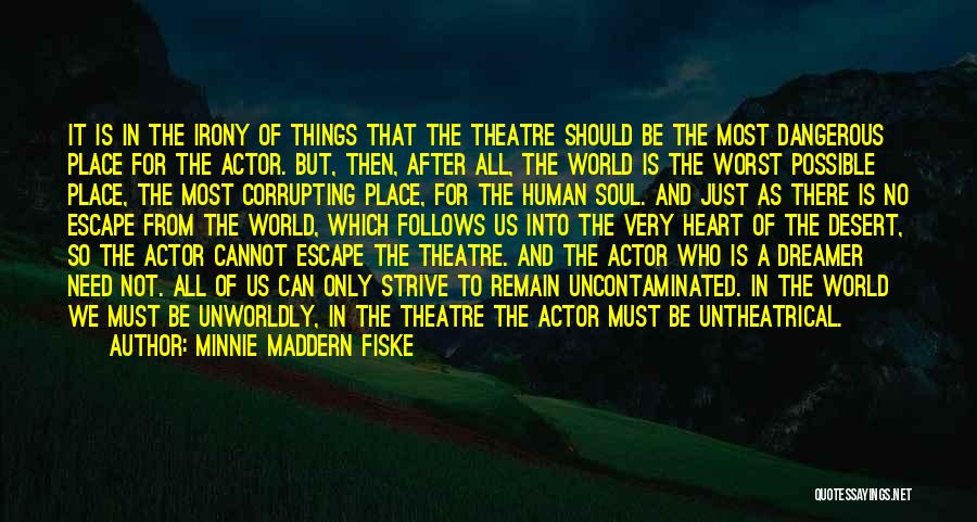 Minnie Maddern Fiske Quotes: It Is In The Irony Of Things That The Theatre Should Be The Most Dangerous Place For The Actor. But,