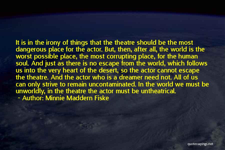 Minnie Maddern Fiske Quotes: It Is In The Irony Of Things That The Theatre Should Be The Most Dangerous Place For The Actor. But,