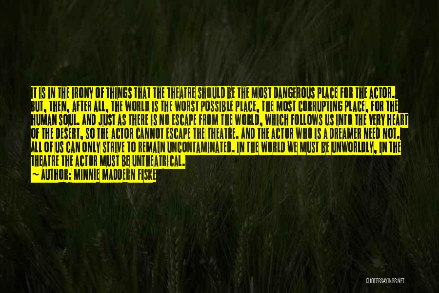 Minnie Maddern Fiske Quotes: It Is In The Irony Of Things That The Theatre Should Be The Most Dangerous Place For The Actor. But,