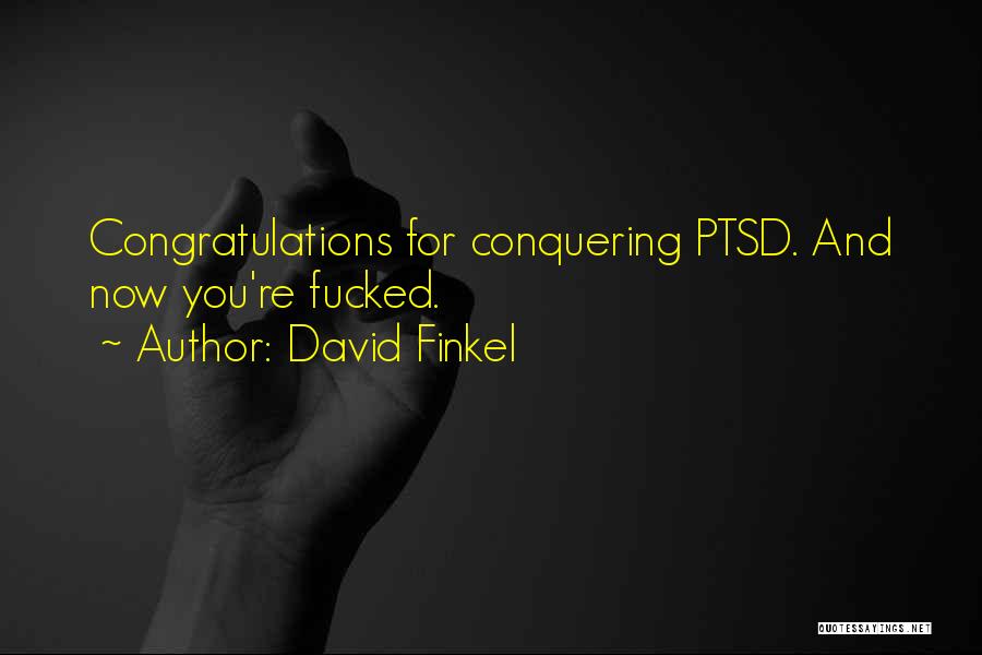 David Finkel Quotes: Congratulations For Conquering Ptsd. And Now You're Fucked.