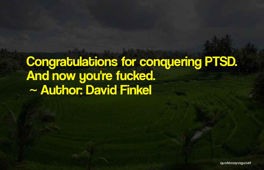 David Finkel Quotes: Congratulations For Conquering Ptsd. And Now You're Fucked.