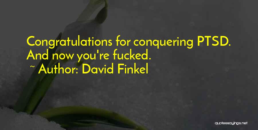 David Finkel Quotes: Congratulations For Conquering Ptsd. And Now You're Fucked.