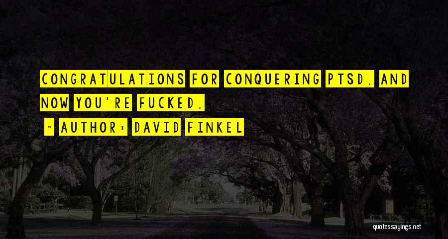 David Finkel Quotes: Congratulations For Conquering Ptsd. And Now You're Fucked.