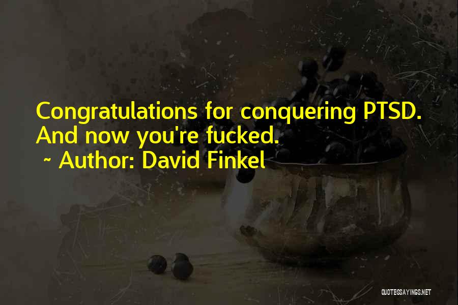 David Finkel Quotes: Congratulations For Conquering Ptsd. And Now You're Fucked.