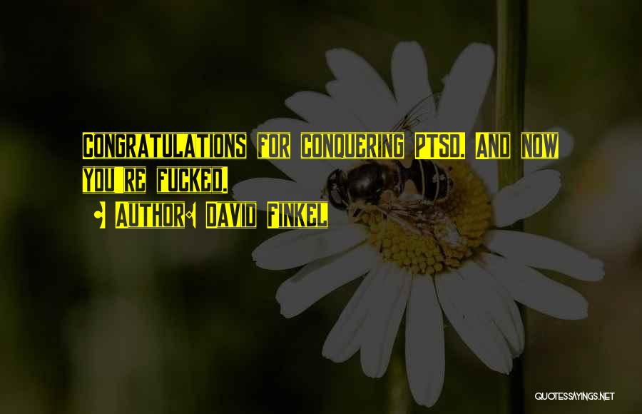David Finkel Quotes: Congratulations For Conquering Ptsd. And Now You're Fucked.