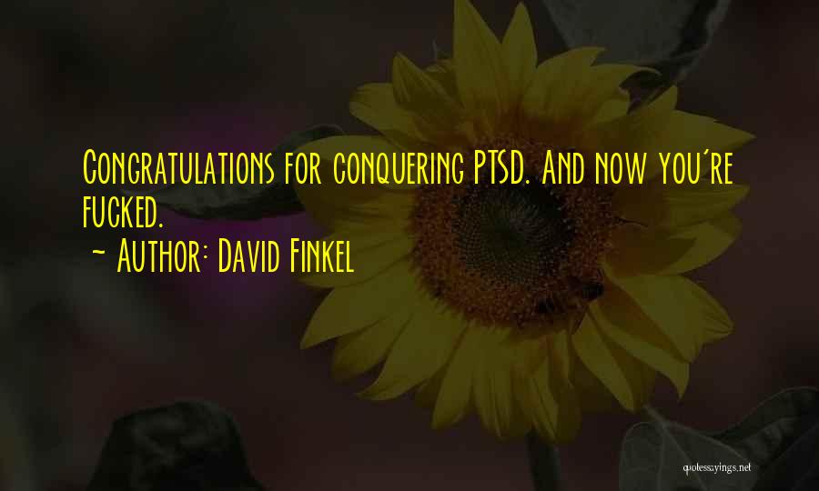 David Finkel Quotes: Congratulations For Conquering Ptsd. And Now You're Fucked.