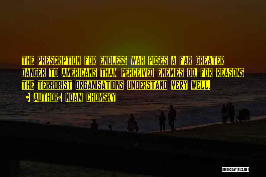 Noam Chomsky Quotes: The Prescription For Endless War Poses A Far Greater Danger To Americans Than Perceived Enemies Do, For Reasons The Terrorist