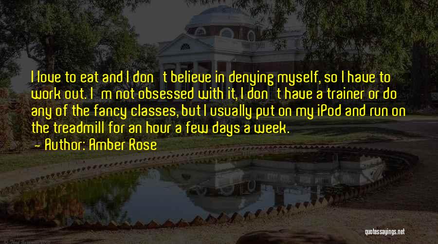 Amber Rose Quotes: I Love To Eat And I Don't Believe In Denying Myself, So I Have To Work Out. I'm Not Obsessed