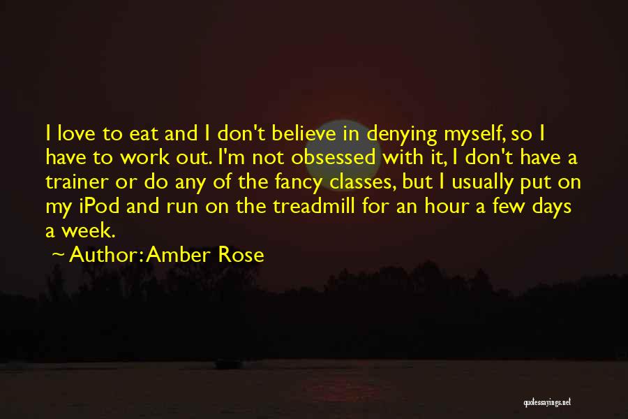 Amber Rose Quotes: I Love To Eat And I Don't Believe In Denying Myself, So I Have To Work Out. I'm Not Obsessed