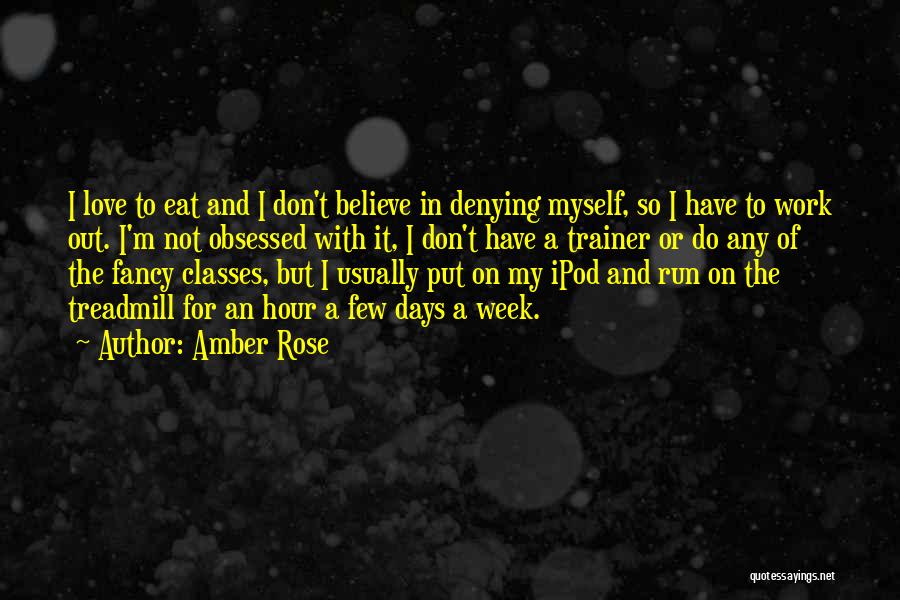 Amber Rose Quotes: I Love To Eat And I Don't Believe In Denying Myself, So I Have To Work Out. I'm Not Obsessed