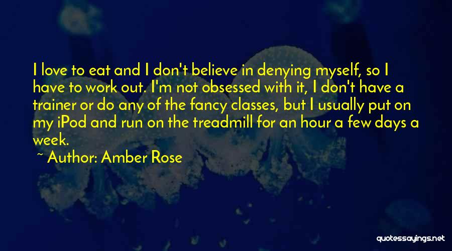 Amber Rose Quotes: I Love To Eat And I Don't Believe In Denying Myself, So I Have To Work Out. I'm Not Obsessed