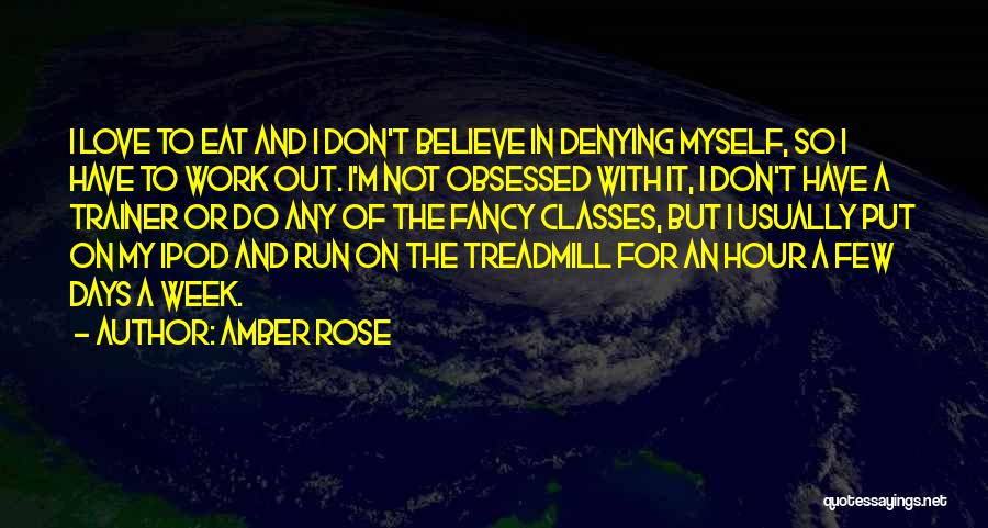 Amber Rose Quotes: I Love To Eat And I Don't Believe In Denying Myself, So I Have To Work Out. I'm Not Obsessed