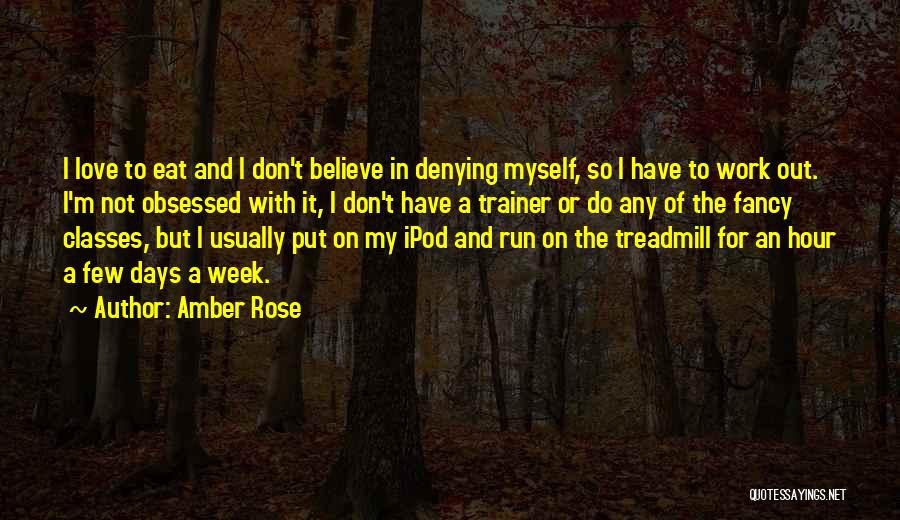 Amber Rose Quotes: I Love To Eat And I Don't Believe In Denying Myself, So I Have To Work Out. I'm Not Obsessed