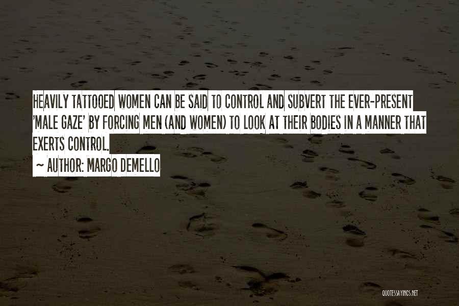 Margo Demello Quotes: Heavily Tattooed Women Can Be Said To Control And Subvert The Ever-present 'male Gaze' By Forcing Men (and Women) To