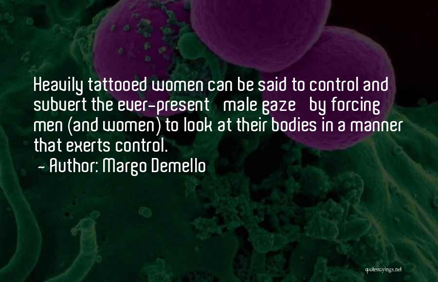 Margo Demello Quotes: Heavily Tattooed Women Can Be Said To Control And Subvert The Ever-present 'male Gaze' By Forcing Men (and Women) To