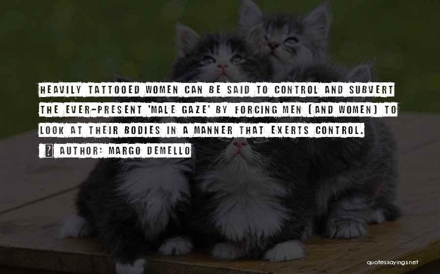 Margo Demello Quotes: Heavily Tattooed Women Can Be Said To Control And Subvert The Ever-present 'male Gaze' By Forcing Men (and Women) To