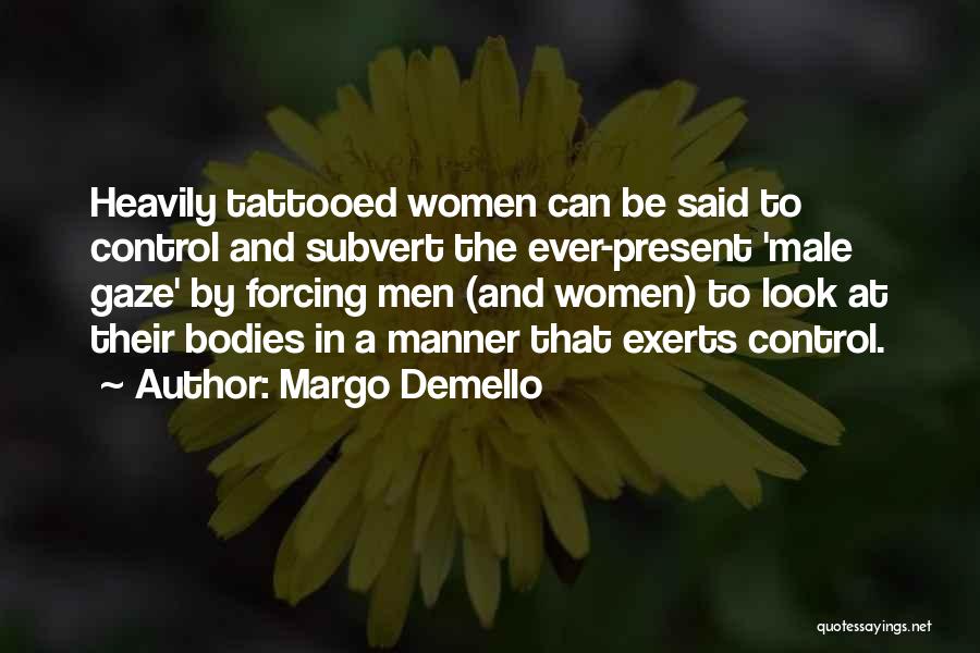 Margo Demello Quotes: Heavily Tattooed Women Can Be Said To Control And Subvert The Ever-present 'male Gaze' By Forcing Men (and Women) To