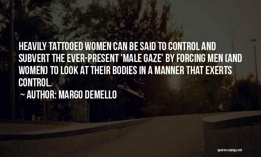 Margo Demello Quotes: Heavily Tattooed Women Can Be Said To Control And Subvert The Ever-present 'male Gaze' By Forcing Men (and Women) To