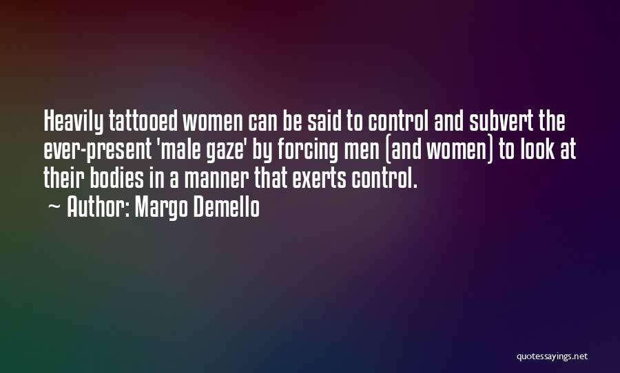 Margo Demello Quotes: Heavily Tattooed Women Can Be Said To Control And Subvert The Ever-present 'male Gaze' By Forcing Men (and Women) To