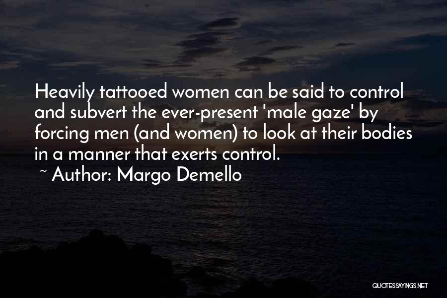 Margo Demello Quotes: Heavily Tattooed Women Can Be Said To Control And Subvert The Ever-present 'male Gaze' By Forcing Men (and Women) To