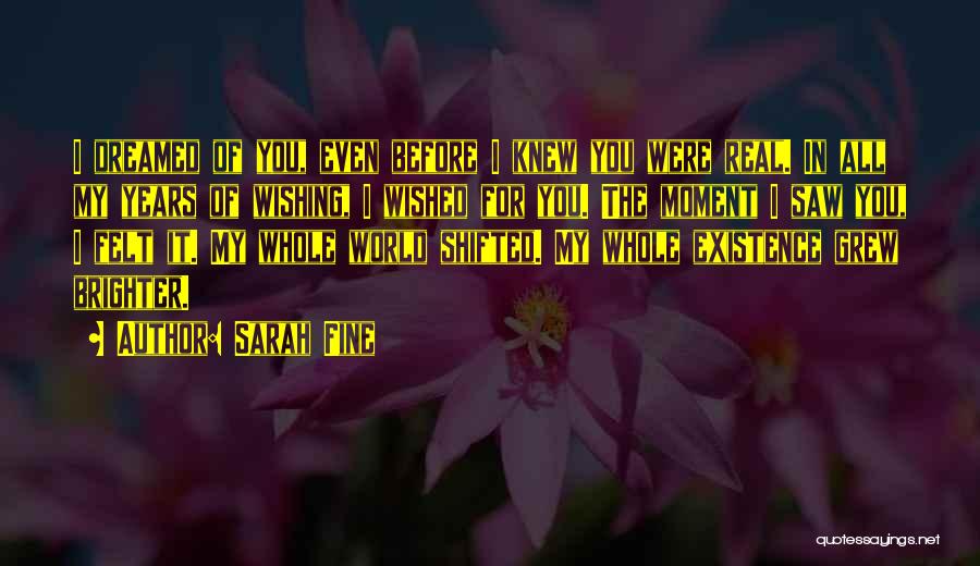 Sarah Fine Quotes: I Dreamed Of You, Even Before I Knew You Were Real. In All My Years Of Wishing, I Wished For