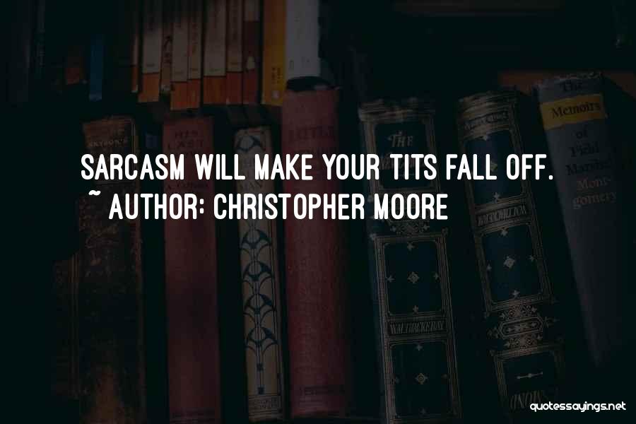 Christopher Moore Quotes: Sarcasm Will Make Your Tits Fall Off.